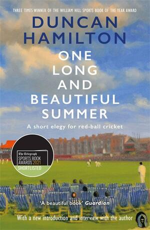 One Long and Beautiful Summer: A Short Elegy For Red-Ball Cricket by Duncan Hamilton