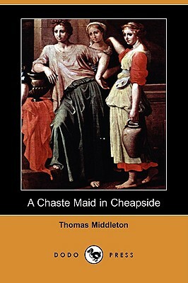 A Chaste Maid in Cheapside (Dodo Press) by Thomas Middleton