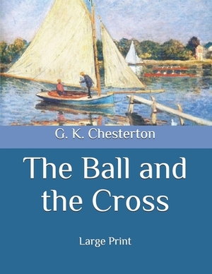 The Ball and the Cross: Large Print by G.K. Chesterton