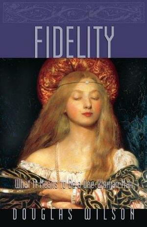 Fidelity : What it Means to be a One-Woman Man by Douglas Wilson