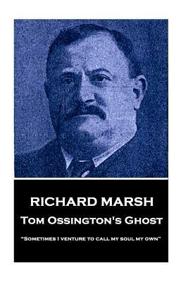 Richard Marsh - Tom Ossington's Ghost: "sometimes I Venture to Call My Soul My Own" by Richard Marsh