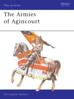 The Armies of Agincourt by Christopher Rothero