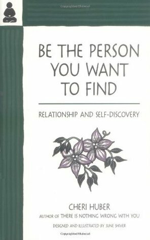Be the Person You Want to Find: Relationship and Self-Discovery by Cheri Huber, June Shiver