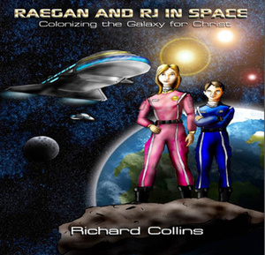 Raegan and RJ in Space: Colonizing the Galaxy for Christ by Richard Collins