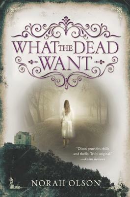 What the Dead Want by Norah Olson