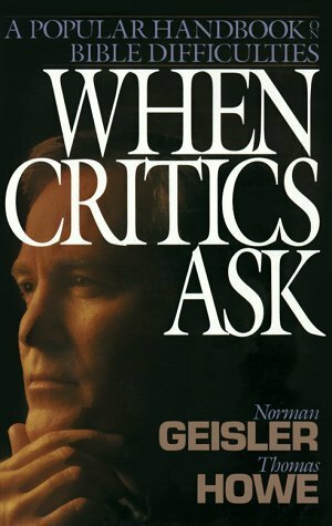 When Critics Ask: A Popular Handbook on Bible Difficulties by Norman L. Geisler, Thomas Howe