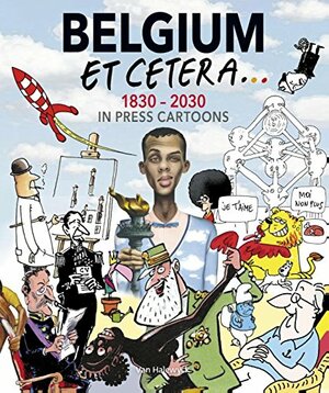 Belgium Etcetara... 1830 - 2030 in press cartoons by Gilles Dal