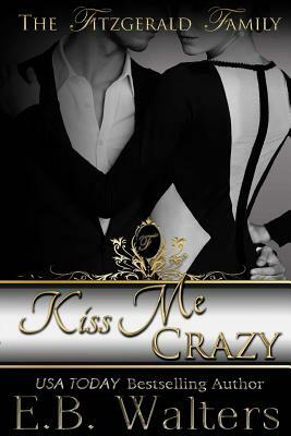 Kiss Me Crazy: The Fitzgerald Family by E. B. Walters