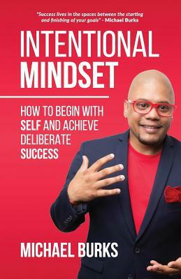 Intentional Mindset: The Ultimate Guide to Achieving Deliberate Success by Michael Burks