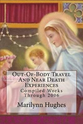 Out-Of-Body Travel and Near Death Experiences: Compiled Works Through 2006 by Marilynn Hughes