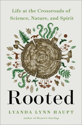 Rooted: Life at the Crossroads of Science, Nature, and Spirit by Lyanda Lynn Haupt