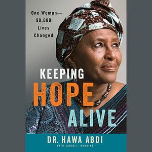 Keeping Hope Alive: One Woman: 90,000 Lives Changed by Sarah J. Robbins, Hawa Abdi