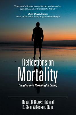 Reflections on Mortality: Insights Into Meaningful Living by Robert B. Brooks, Glenn Wilkerson