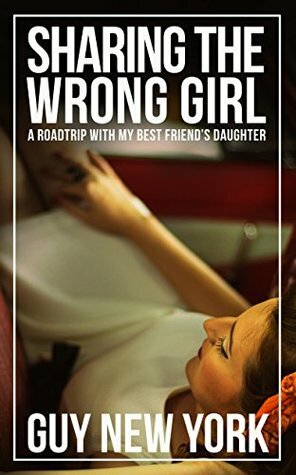 Sharing The Wrong Girl: A Road Trip With My Best Friend's Daughter by Guy New York