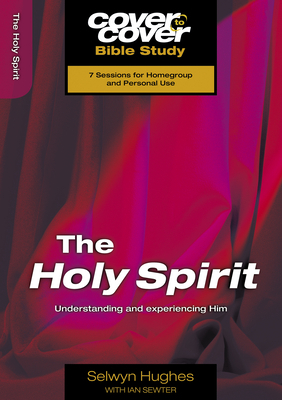 The Holy Spirit: Understanding and Experiencing Him by Selwyn Hughes