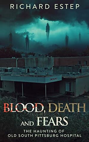 Blood, Death and Fears: The Haunting of Old South Pittsburg Hospital by Richard Estep