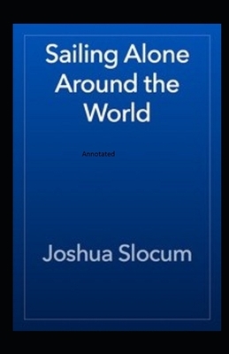 Sailing Alone Around the World Annotated by Joshua Slocum