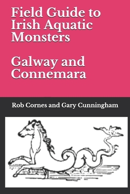 Field Guide to Irish Aquatic Monsters Galway and Connemara: Galway and Connemara by Rob Cornes, Gary Cunningham