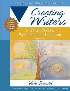 Creating Writers: 6 Traits, Process, Workshop, and Literature by Vicki Spandel