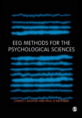 Eeg Methods for the Psychological Sciences by Cheryl L. Dickter, Paul D. Kieffaber