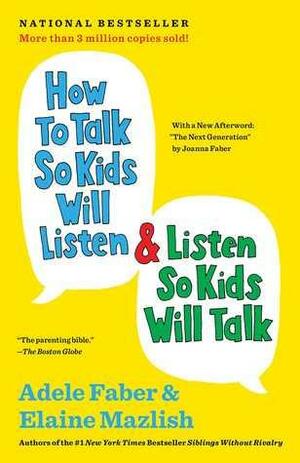 How to Talk So Kids Will Listen & Listen So Kids Will Talk by Elaine Mazlish, Adele Faber