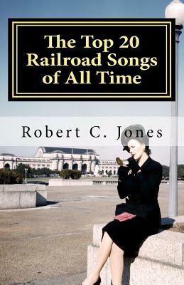 The Top 20 Railroad Songs of All Time by Robert C. Jones