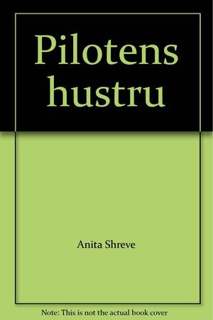 Pilotens hustru by Anita Shreve, Anita Shreve