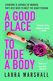 A Good Place to Hide a Body: Bad Sisters Meets the Good Life: a Fresh and Funny Thriller from the Sunday Times Bestseller by Laura Marshall