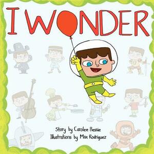 I Wonder: What You're Going To Be by Carolee Bessie