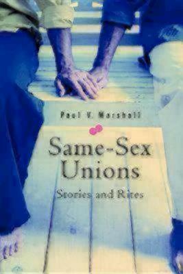 Same Sex Unions: Stories and Rites by Paul V. Marshall
