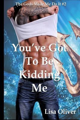 You've Got To Be Kidding Me by Lisa Oliver