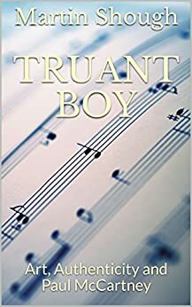Truant Boy: Art, Authenticity and Paul McCartney by Martin Shough