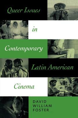 Queer Issues in Contemporary Latin American Cinema by David William Foster