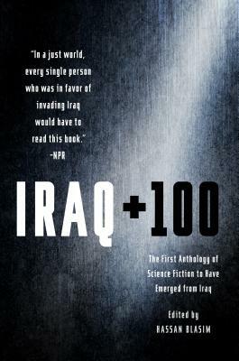 Iraq + 100: The First Anthology of Science Fiction to Have Emerged from Iraq by Hassan Blasim