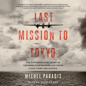 Last Mission to Tokyo: The Extraordinary Story of the Doolittle Raiders and Their Final Fight for Justice by Michel Paradis