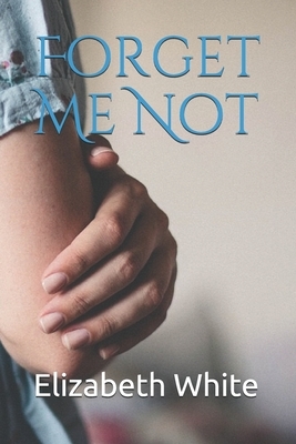 Forget Me Not by Elizabeth White