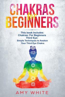 Chakras: & the Third Eye - How to Balance Your Chakras and Awaken Your Third Eye with Guided Meditation, Kundalini, and Hypnosi by Amy White