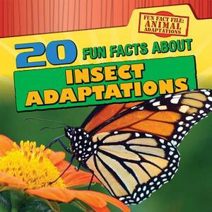 20 Fun Facts about Insect Adaptations by Kristen Rajczak Nelson
