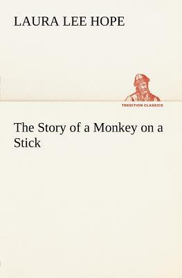 The Story of a Monkey on a Stick by Laura Lee Hope