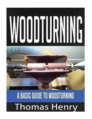 Woodturning: A Basic Guide to Woodturning by Thomas Henry