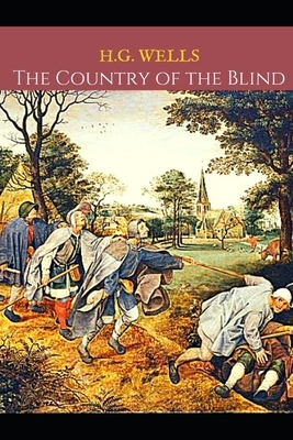 The Country Of The Blind: A First Unabridged Edition (Annotated) By H.G. Wells. by H.G. Wells