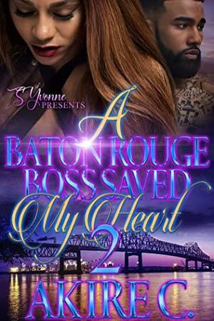 A Baton Rouge Boss Saved My Heart 2 by Akire C.