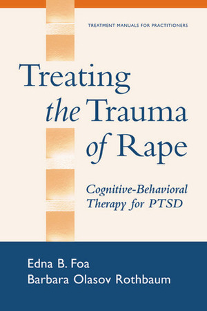 Treating the Trauma of Rape: Cognitive-Behavioral Therapy for PTSD by Edna B. Foa, Barbara Olasov Rothbaum