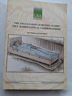 The Anglo-Saxon Cemetery at Edix Hill (Barrington A), Cambridgeshire: Excavations, 1989-1991 and a Summary Catalogue of Material from 19th Century Interventions by Tim Malim, John Hines, Corinne Duhig