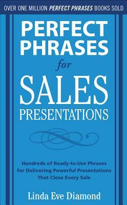 Perfect Phrases for Sales Presentations: Hundreds of Ready-To-Use Phrases for Delivering Powerful Presentations That Close Every Sale by Linda Eve Diamond