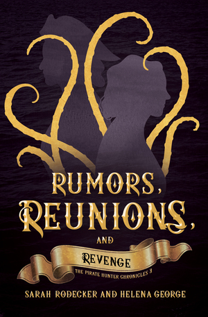 Rumors, Reunions, and Revenge (The Pirate Hunter Chronicles #3) by Sarah Rodecker, Helena George
