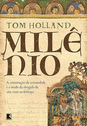 Milênio: a construção da Cristandade e o medo da chegada do ano 1000 na Europa by Tom Holland, Alexandre Martins