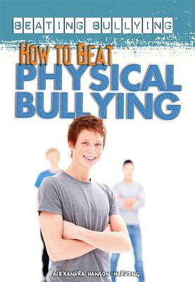 How to Beat Physical Bullying by Alexandra Hanson-Harding