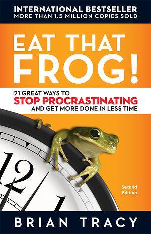 Eat That Frog!: 21 Great Ways to Stop Procrastinating and Get More Done in Less Time by Brian Tracy