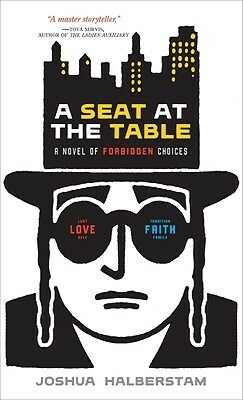 A Seat at the Table: A Novel of Forbidden Choices by Joshua Halberstam